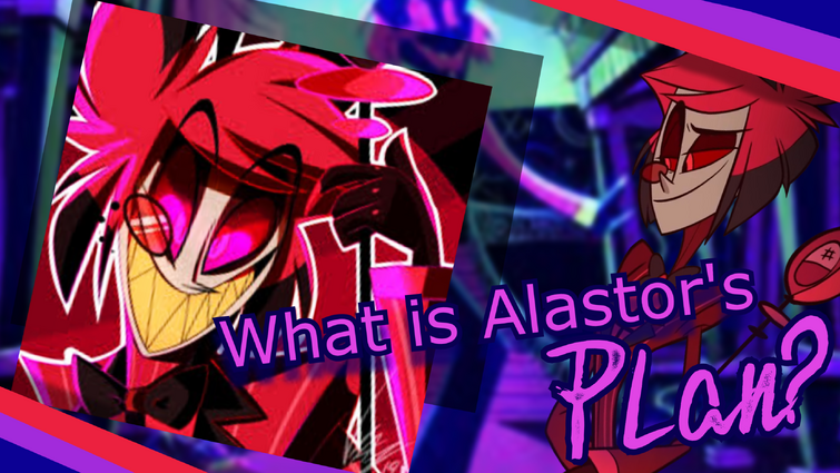 What Exactly IS Alastor's Plan? | Fandom