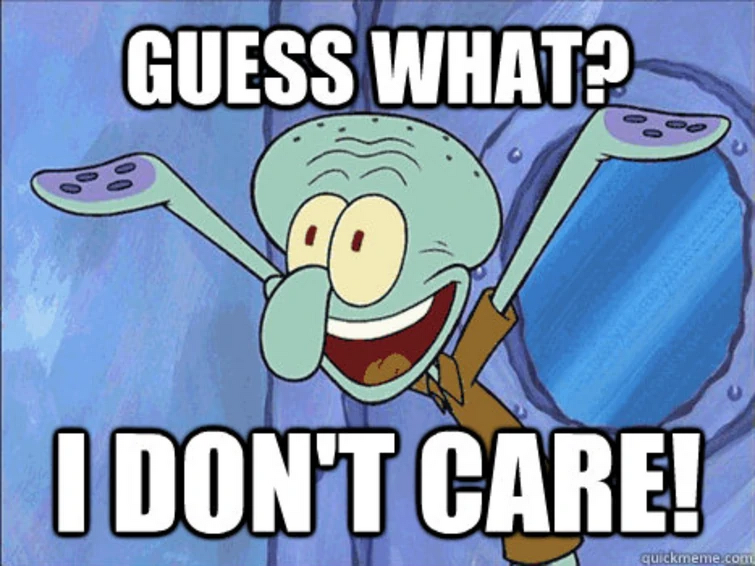 Перевод песни i don t care. I don't Care. I dont Care meme. Мем don't. Guess what i dont Care Squidward.