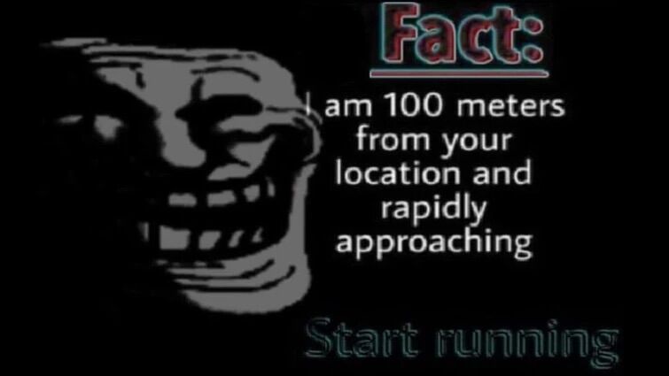 This is 100. I am 100 Meters from your location and approaching rapidly. This person 100 km near your House. This person has 100 Meters from you. This person 100 km near your House the Fog is coming.