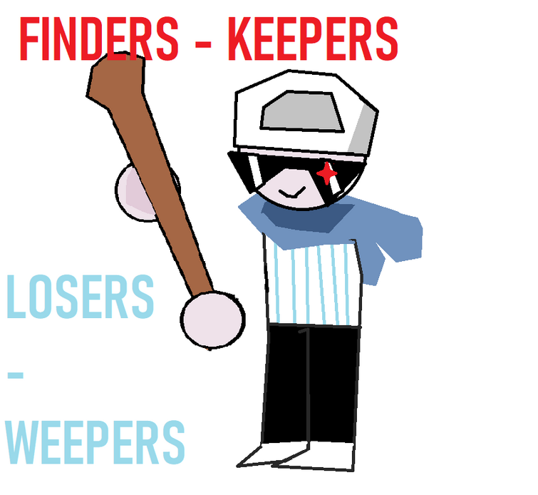 FINDERS KEEPERS, LOSERS WEEPERS Fandom