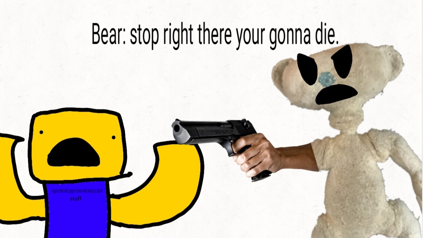 When Bear Sees Someone Edit A Page In Bear Wiki Fandom - roblox bear gun