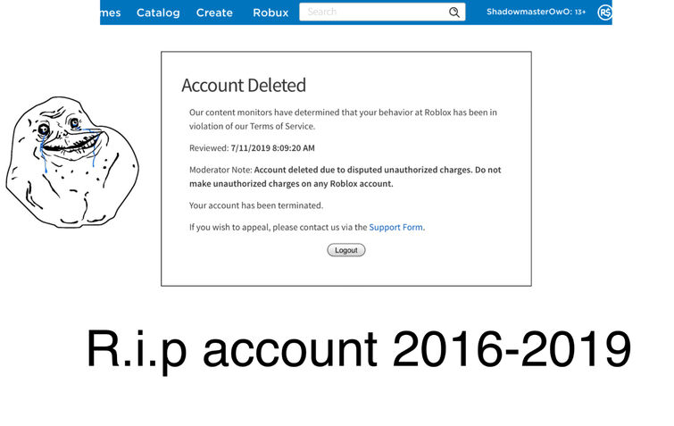 Everyone I Have Some Sad News My Account Got Deleted Fandom - roblox account deleted for unauthorized charges