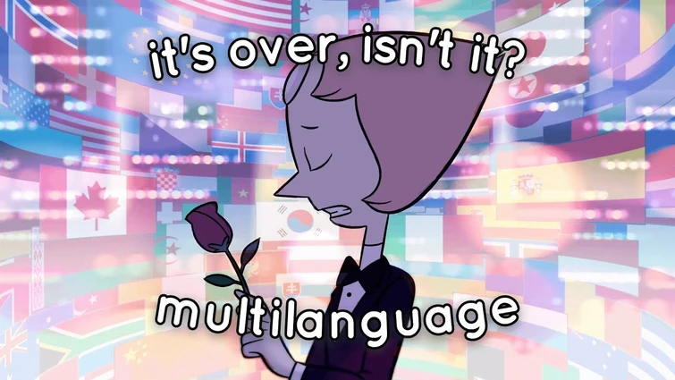 Steven Universe — IT’S OVER, ISN’T IT? ♫ — Multilanguage [25 VERSIONS]