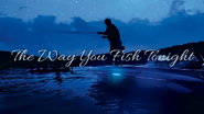 The Way You Fish Tonight