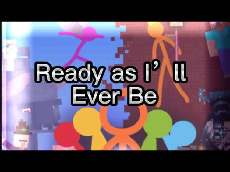 Ready as I’ll ever Be but as (Alan Becker) animation ;3