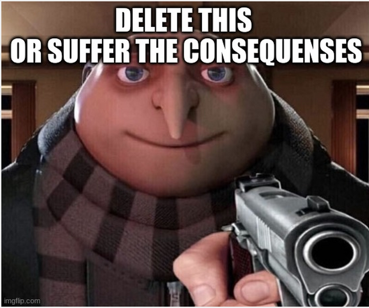 Delete this. Delete this meme. Моника Мем delete this. Gru with Gun.