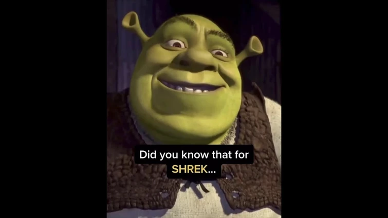 Did you know that for SHREK...
