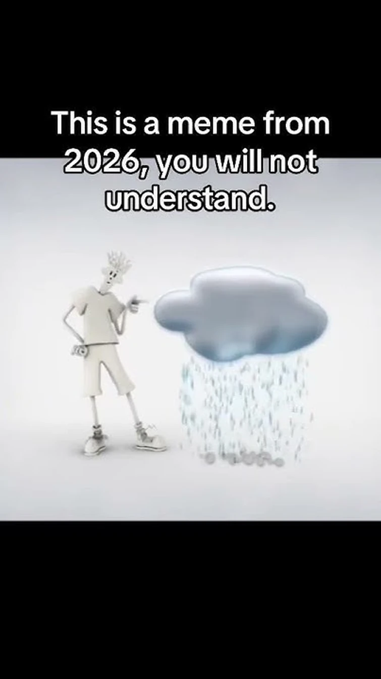 T‌his is a meme from 2026, you will not understand