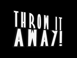 🚮THROW IT AWAY🚮