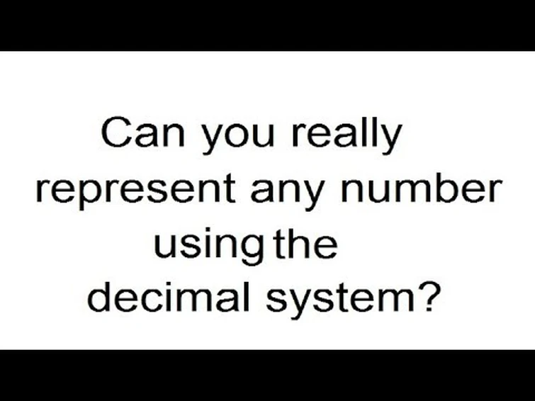 Can you really represent any number using the decimal system?