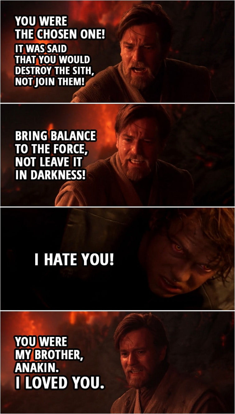 Звёздные войны ты был избранником. You were my brother Anakin. I hate you Энакин. You were the chosen one.