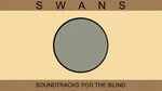 Swans - Soundtracks For the Blind