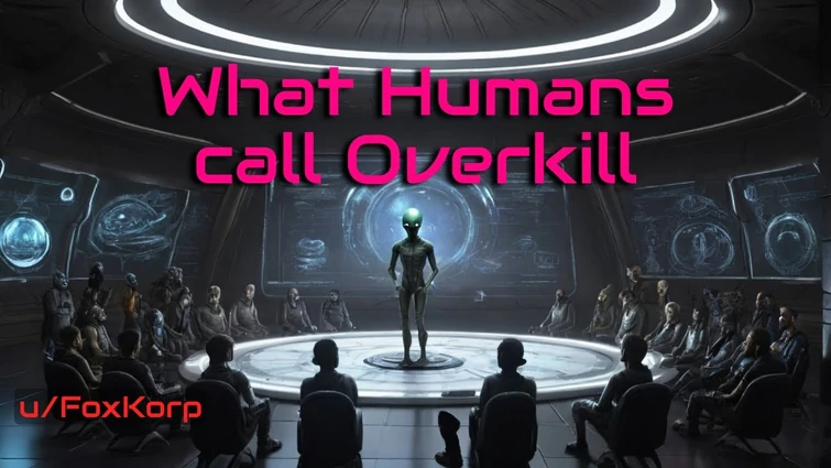 What humans call Overkill | HFY | A short Sci-Fi Story