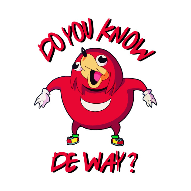 Ugandan Knuckles is funny. Imagine an ugandan knuckles in your house ...