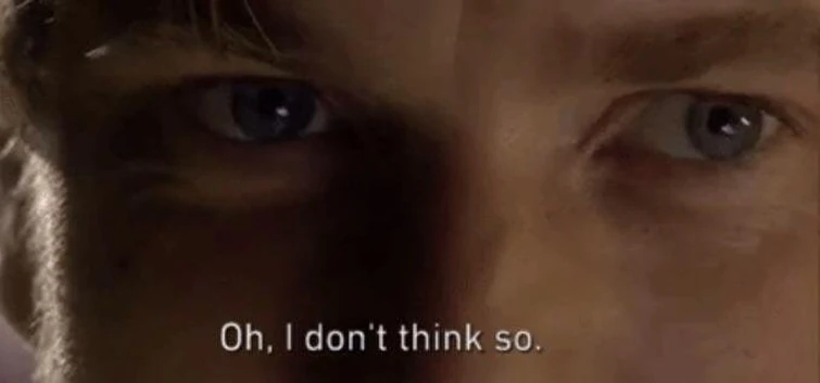 No i don't think i will. Don't think too much. Секрет мем. You keep using that word. Don't think.