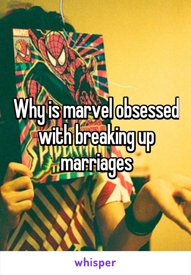 Why is Marvel obsessed with breaking up marriages Fandom