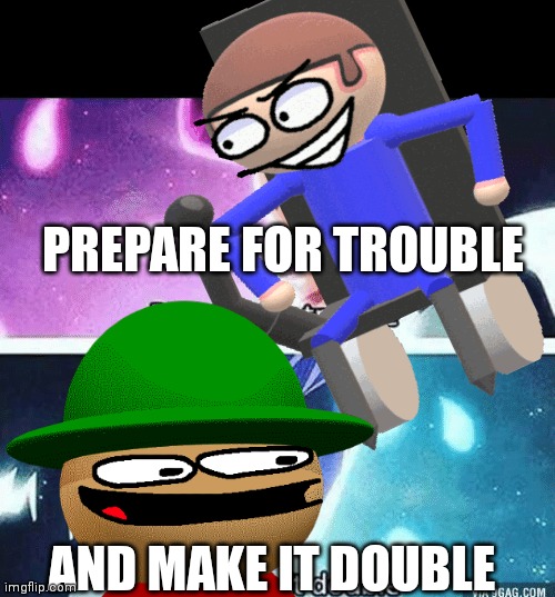 Prepare for double make it trouble - Imgflip