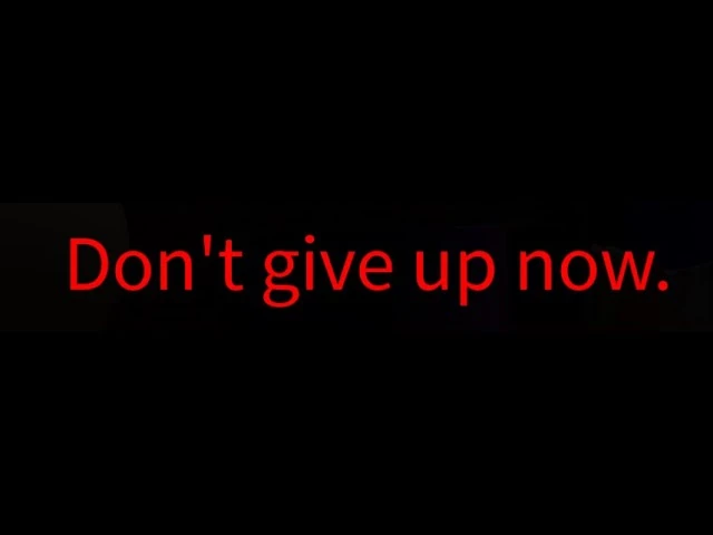 Don't give up now. | Fandom