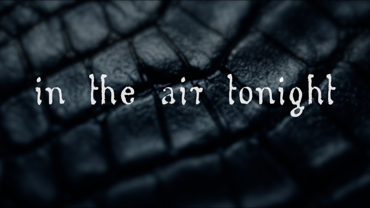 Who are you tonight. In Air. In the Air Tonight. State of mine in the Air Tonight. Phil Colins in the Air.