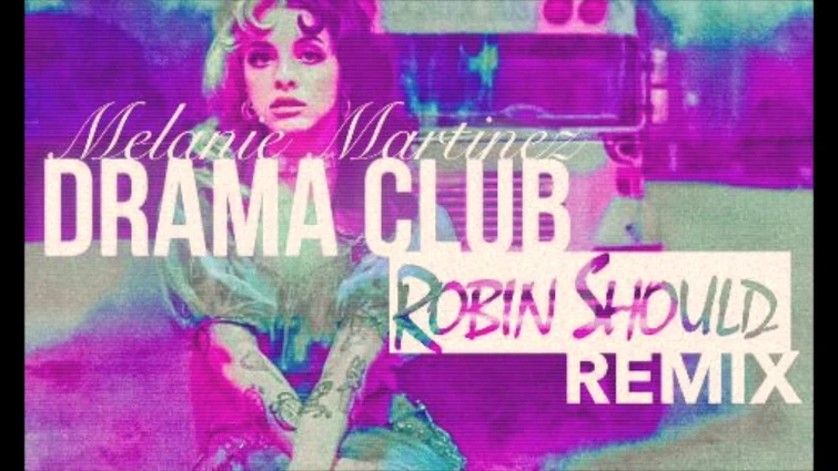MELANIE MARTINEZ - DRAMA CLUB (ROBIN SHOULD REMIX)