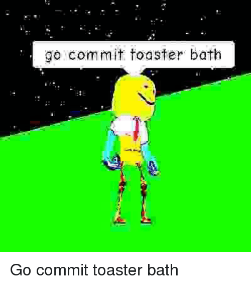 Go Commit Toaster Bath Roblox Meme