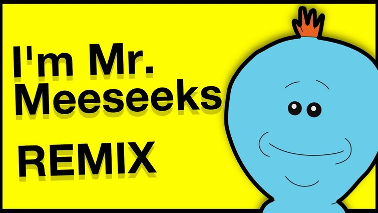I'm Mr. Meeseeks (Rick and Morty remix song)