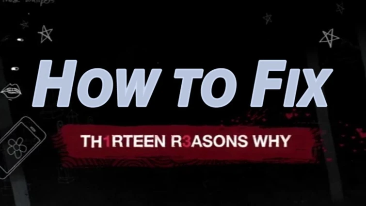 How to Fix 13 Reasons Why