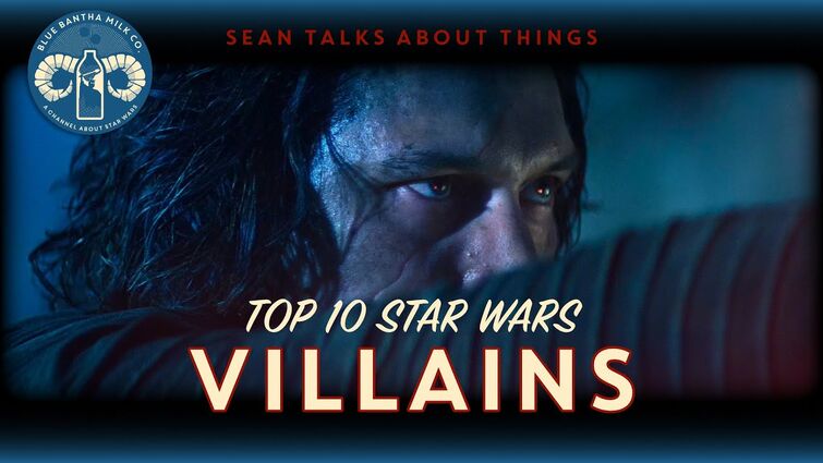 Top 10 Star Wars Villains - Sean Talks About Things