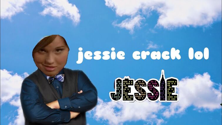 jessie crack that make me go HeY JeSsIE