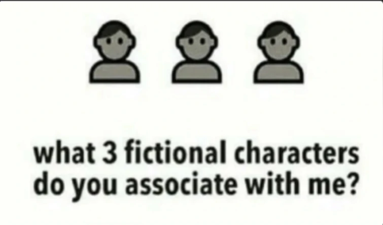 What three characters do you associate with me? | Fandom