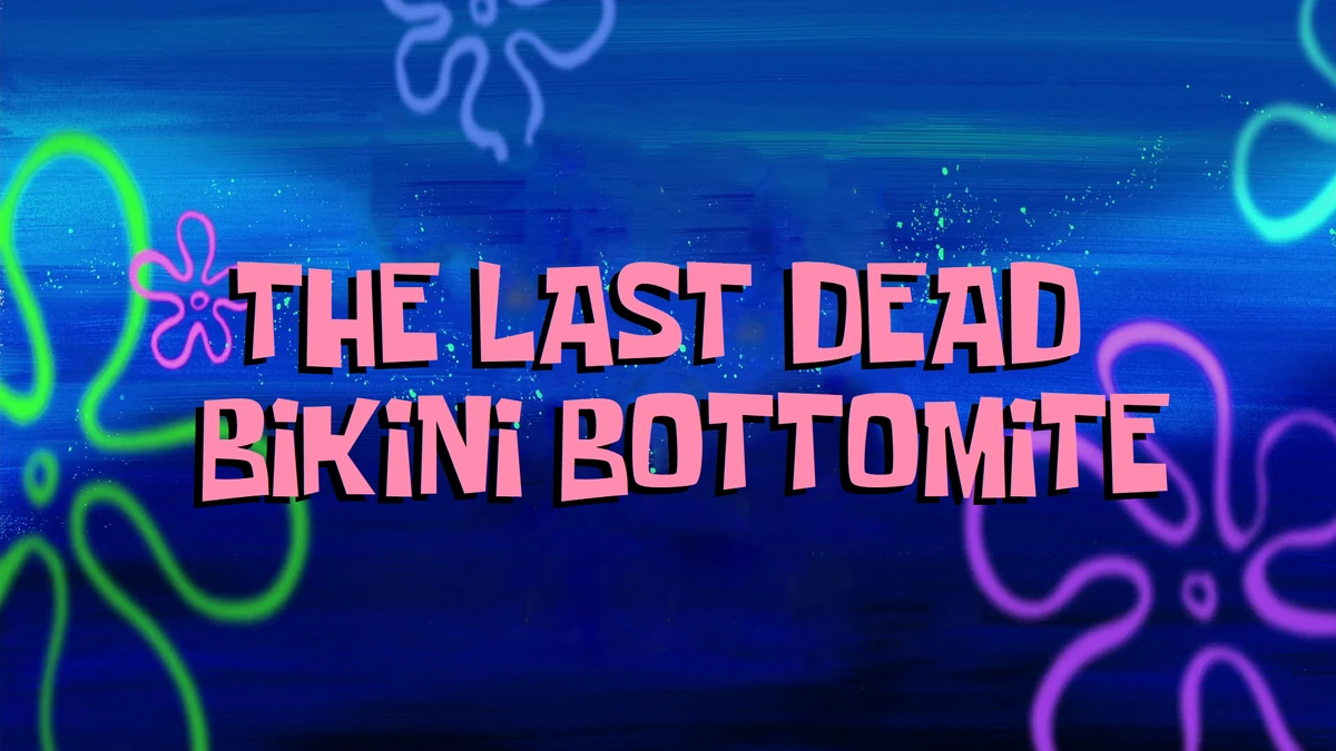 The Last Dead Bikini Bottomite A2306land Wiki Fandom