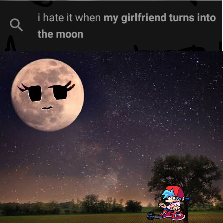 i hate it when my girlfriend turns into the moon