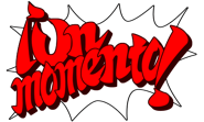 Spanish: "¡Un momento!" (lit. "One moment!")
