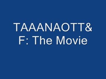 TAAANAOTT&F The Movie 0001