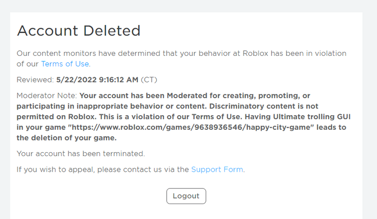 Account Deleted Our content monitors have determined that your behavior at  Roblox has been in violation
