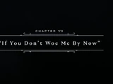 Chapter VII: If You Don't Woe Me By Now