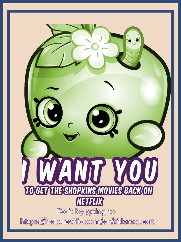 A PSA if you want to get the Shopkins Movies back on Netflix Fandom