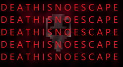 D E A T H I S N O E S C A P E