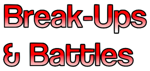 Break-Ups & Battles