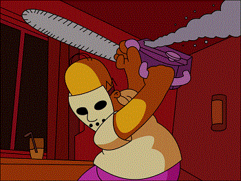  "HEY BART DO YOU WANNA SEE MY NEW CHAINSAW AND HOCKEY MASK!"