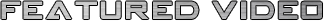 FEATURED VIDEO-HEADER-3.png