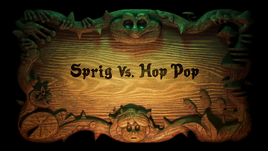 Sprig Vs. Hop Pop titlecard