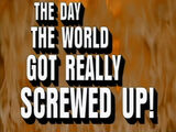 The Day the World Got Really Screwed Up!