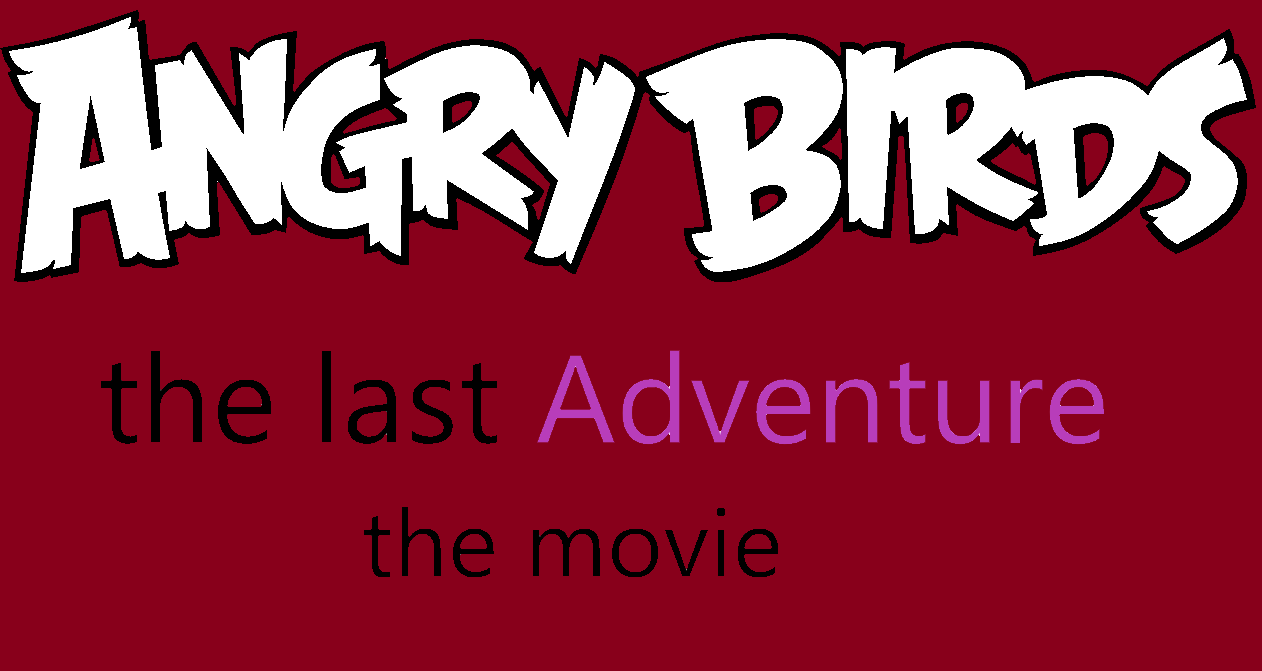 Angry birds:the last Adventure:the movie | Angry Birds Фанон Вики | Fandom