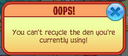 The pop-up when the player tries to recycle the den that they are currently using.