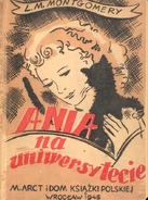 AotI Polish1948.jpg (149 KB) Ania na Uniwersytecie, M. Arct i Dom Ksiazki Polskiej hardcover edition, translated by Janina Zawisza-Krasucka (Wrocław, Poland, 1948)
