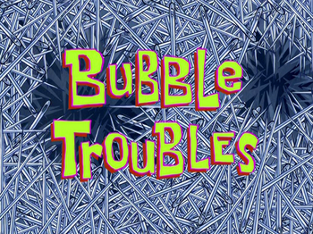 Bubble Troubles | Anti ScumBob Wiki | Fandom