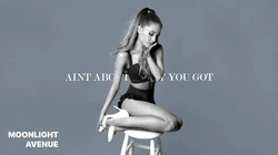 Ain T About What You Got Ariana Grande Wiki Fandom