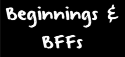 Beginnings & BFFs Title Card