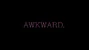 Awkward